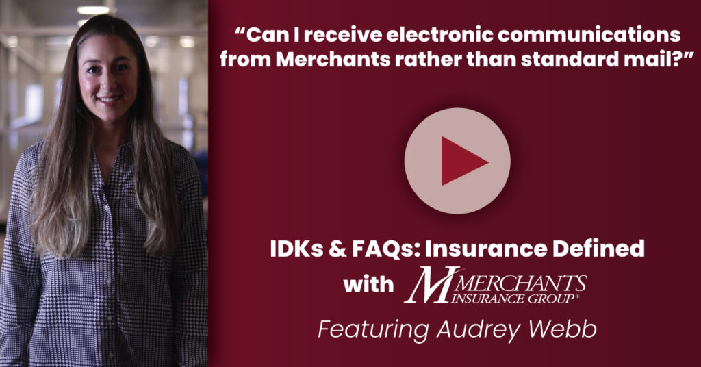photo of Audrey Webb, text reads, "Can I receive electronic communications from Merchants rather than standard mail?" and "IDKs and FAQs: Insurance Defined with Merchants Insurance Group"